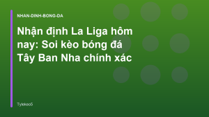 Read more about the article Nhận định La Liga hôm nay: Soi kèo bóng đá Tây Ban Nha chính xác